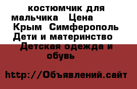 костюмчик для мальчика › Цена ­ 600 - Крым, Симферополь Дети и материнство » Детская одежда и обувь   